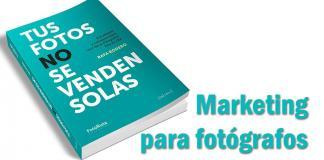 Marketing para fotógrafos:Tus fotos no se venden solas Marketing para fotografos